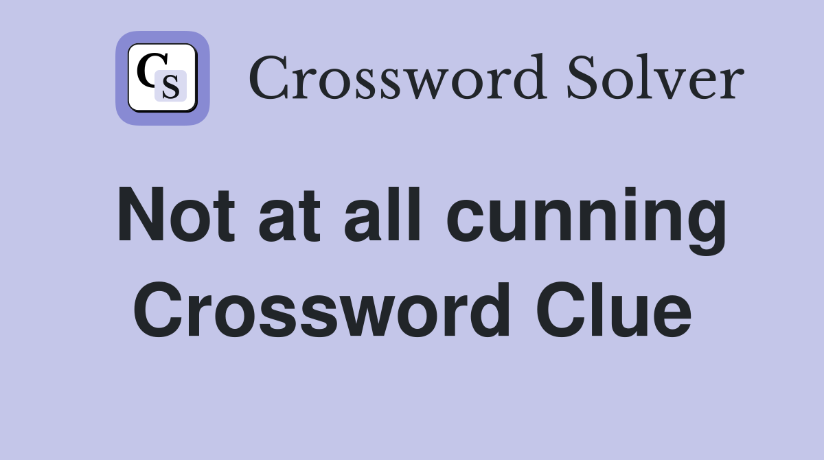 Not at all cunning Crossword Clue Answers Crossword Solver